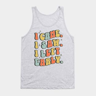 I Came I Saw I Left Early - Funny Sarcastic Introvert Tank Top